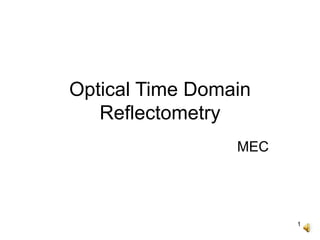 1
Optical Time Domain
Reflectometry
MEC
 