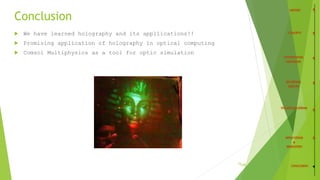 Conclusion
 We have learned holography and its appllications!!
 Promising application of holography in optical computing
 Comsol Multiphysics as a tool for optic simulation
33
/35
 