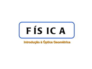 FÍSICA Introdução à Óptica Geométrica 