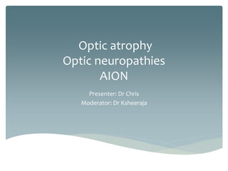 Optic atrophy
Optic neuropathies
AION
Presenter: Dr Chris
Moderator: Dr Ksheeraja
 