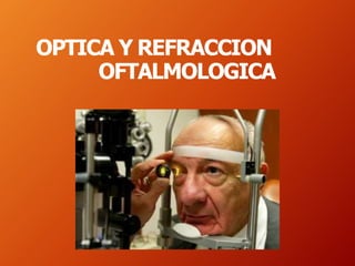 OPTICA Y REFRACCION
OFTALMOLOGICA
 