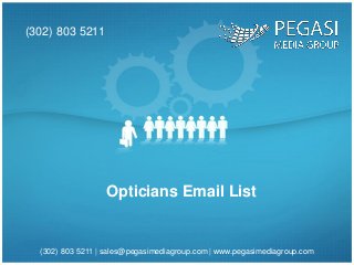 (302) 803 5211 | sales@pegasimediagroup.com | www.pegasimediagroup.com
(302) 803 5211
Opticians Email List
 