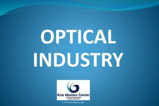 OPTICAL
INDUSTRY
© www.asia-masters.com
 