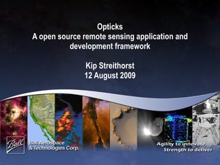 Opticks A open source remote sensing application and development framework Kip Streithorst 12 August 2009 