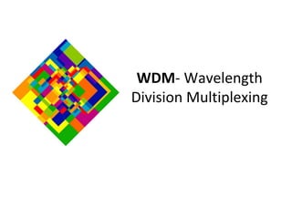 WDM- Wavelength
Division Multiplexing
 