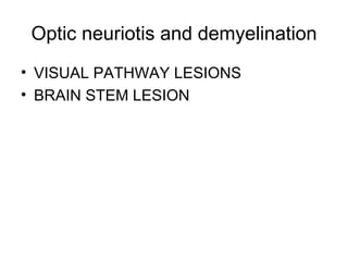 Optic neuriotis and demyelination VISUAL PATHWAY LESIONS BRAIN STEM LESION 