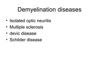 Demyelination diseases Isolated optic neuritis  Multiple sclerosis  devic disease  Schilder disease 