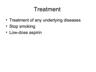 Treatment  Treatment of any underlying diseases  Stop smoking  Low-dose aspirin 