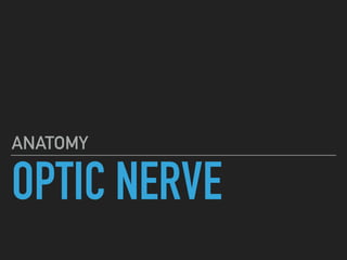 OPTIC NERVE
ANATOMY
 