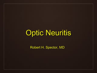 Optic NeuritisOptic Neuritis
Robert H. Spector, MDRobert H. Spector, MD
 
