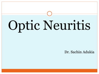 Optic Neuritis
Dr. Sachin Adukia
 