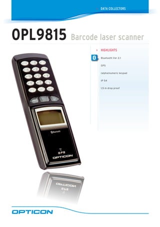 Highlights
Bluetooth Ver 2.1
GPS
(alpha)numeric keypad
IP 54
1,5 m drop proof
>
DATA COLLECTORS>
OPL9815 Barcode laser scanner
 