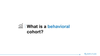 What is a behavioral cohort?
 