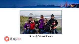 Hi,	
  I’m	
  @CalebWhitmore	
  
 