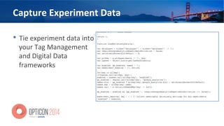 Capture	
  Experiment	
  Data	
  
•  Tie	
  experiment	
  data	
  into	
  
your	
  Tag	
  Management	
  
and	
  Digital	
  Data	
  
frameworks	
  
 
