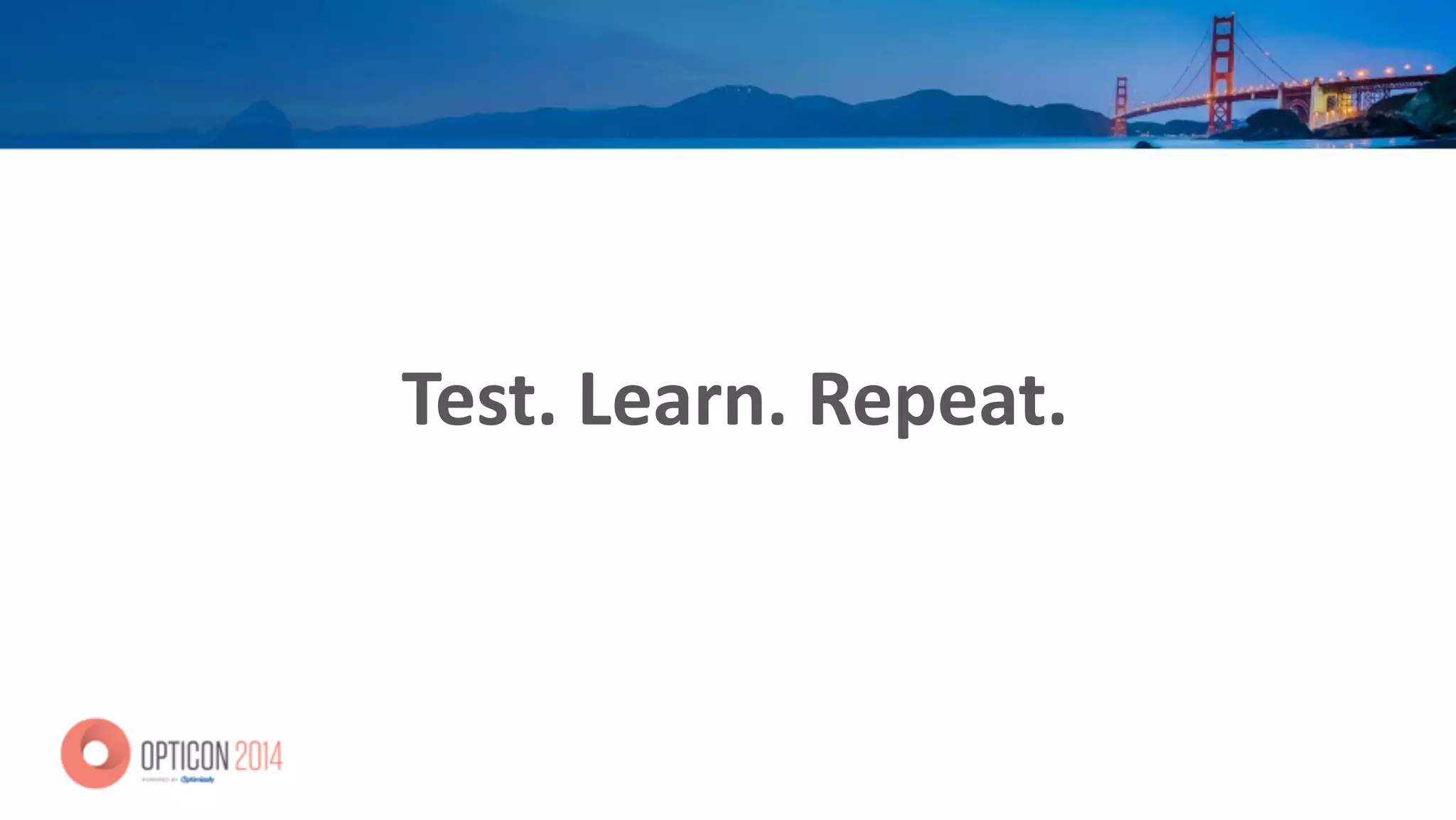 Test.	
  Learn.	
  Repeat.
 