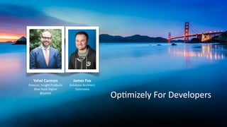 Op#mizely	
  For	
  Developers
Yahel	
  Carmon	
  
Director,	
  Insight	
  Products	
  
Blue	
  State	
  Digital	
  
@yahelc	
  
James	
  Fox	
  
Solu#ons	
  Architect	
  
Op#mizely	
  
!
 