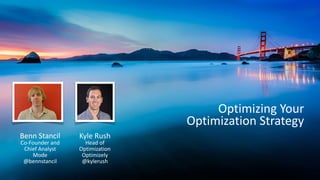 Optimizing	
  Your	
  	
  
Optimization	
  Strategy
Benn	
  Stancil	
  
Co-­‐Founder	
  and	
  	
  
Chief	
  Analyst	
  
Mode	
  
@bennstancil
Kyle	
  Rush	
  
Head	
  of	
  	
  
Optimization	
  
Optimizely	
  
@kylerush
 