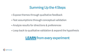 Summing Up the 4 Steps
• Expose themes through qualitative feedback
• Test assumptions through conceptual validation
• Ana...