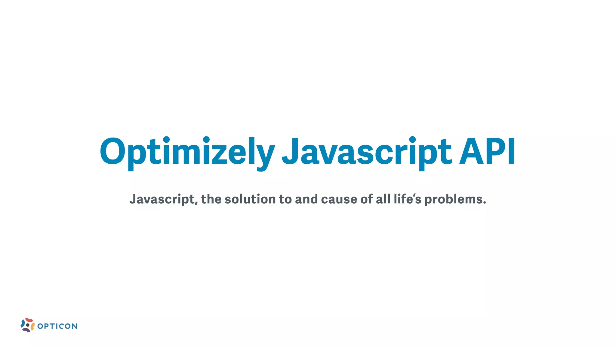 Javascript, the solution to and cause of all life’s problems.
Optimizely Javascript API
 