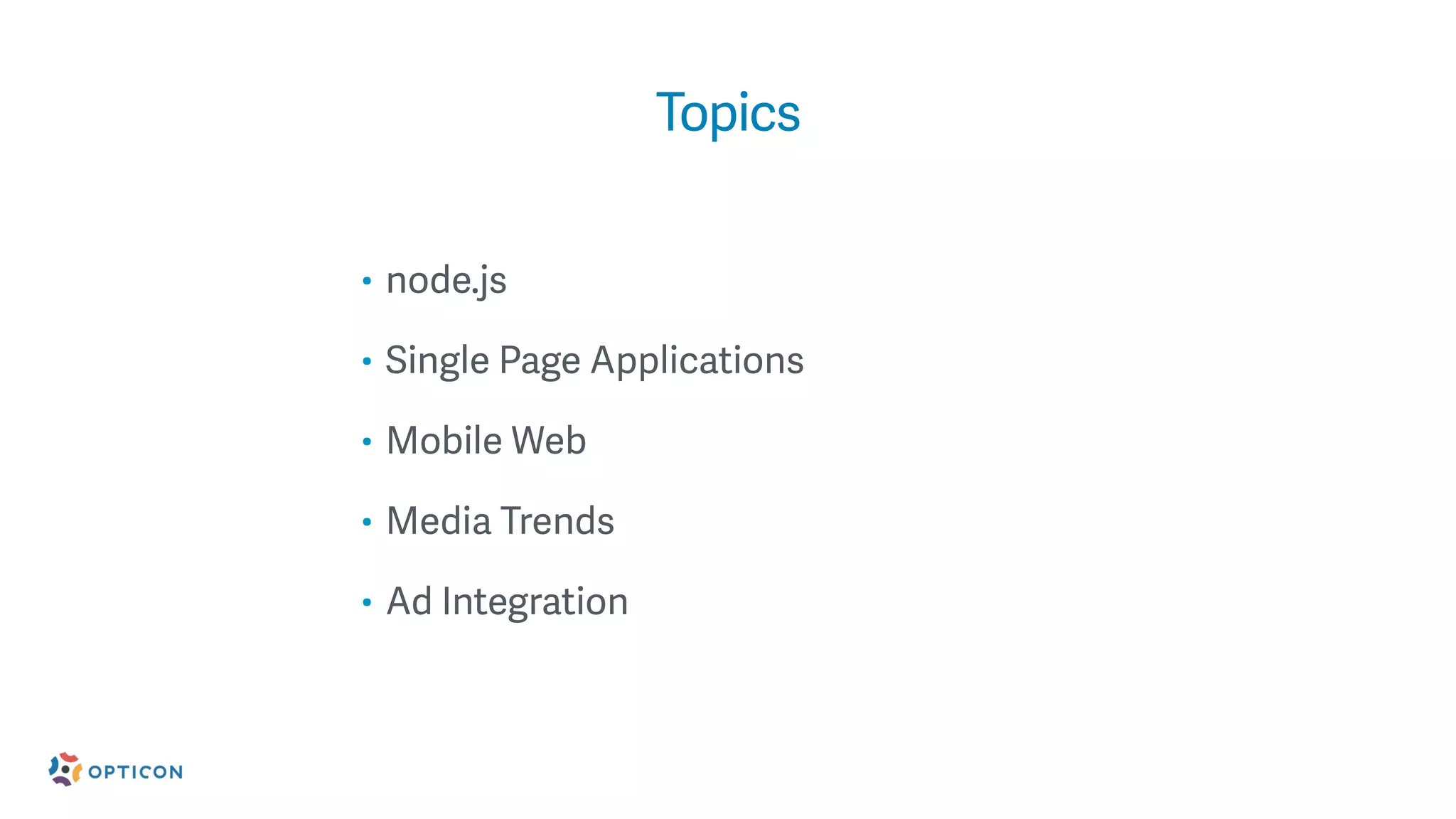 Topics
• node.js
• Single Page Applications
• Mobile Web
• Media Trends
• Ad Integration
 