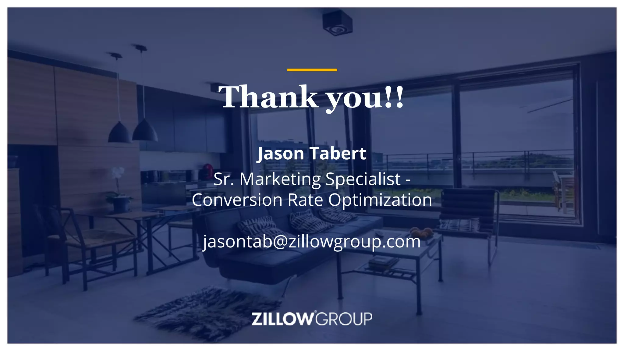 Thank you!!
Jason Tabert
Sr. Marketing Specialist -
Conversion Rate Optimization
jasontab@zillowgroup.com
 