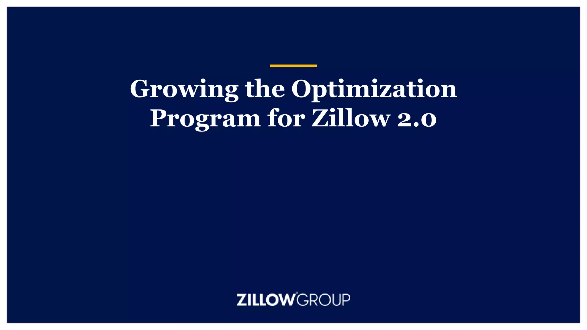 Growing the Optimization
Program for Zillow 2.0
 