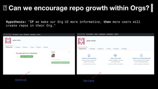 🧪 Can we encourage repo growth within Orgs?
Hypothesis: “If we make our Org UI more informative, then more users will
crea...