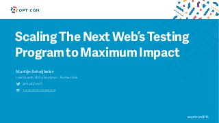 #opticon2015
Scaling The Next Web’s Testing
Program to Maximum Impact
Martĳn Scheĳbeler
Lead Growth, SEO & Analytics - The Next Web
@martĳnsch
martijn@thenextweb.com
 