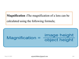 May 29, 2025 anjumk38dmc@gmail.com 144
Magnification :The magnification of a lens can be
calculated using the following formula;
 