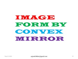 May 29, 2025 anjumk38dmc@gmail.com 79
IMAGE
FORM BY
CONVEX
MIRROR
 