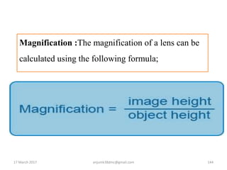 17 March 2017 144anjumk38dmc@gmail.com
Magnification :The magnification of a lens can be
calculated using the following formula;
 