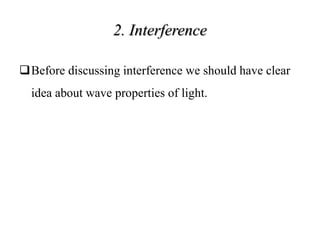 2. Interference
Before discussing interference we should have clear
idea about wave properties of light.
 