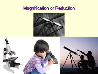 Magnification or ReductionMagnification or Reduction
 