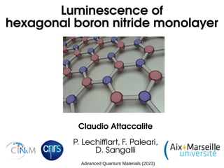 Luminescence of
hexagonal boron nitride monolayer
Claudio Attaccalite
P. Lechifflart, F. Paleari,
D. Sangalli
Advanced Quantum Materials (2023)
 
