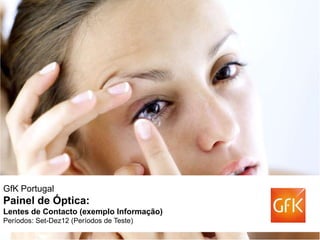 GfK Portugal
Painel de Óptica:
Lentes de Contacto (exemplo Informação)
Períodos: Set-Dez12 (Períodos de Teste)
 