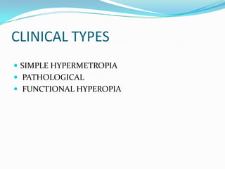 CLINICAL TYPES
 SIMPLE HYPERMETROPIA
 PATHOLOGICAL
 FUNCTIONAL HYPEROPIA
 