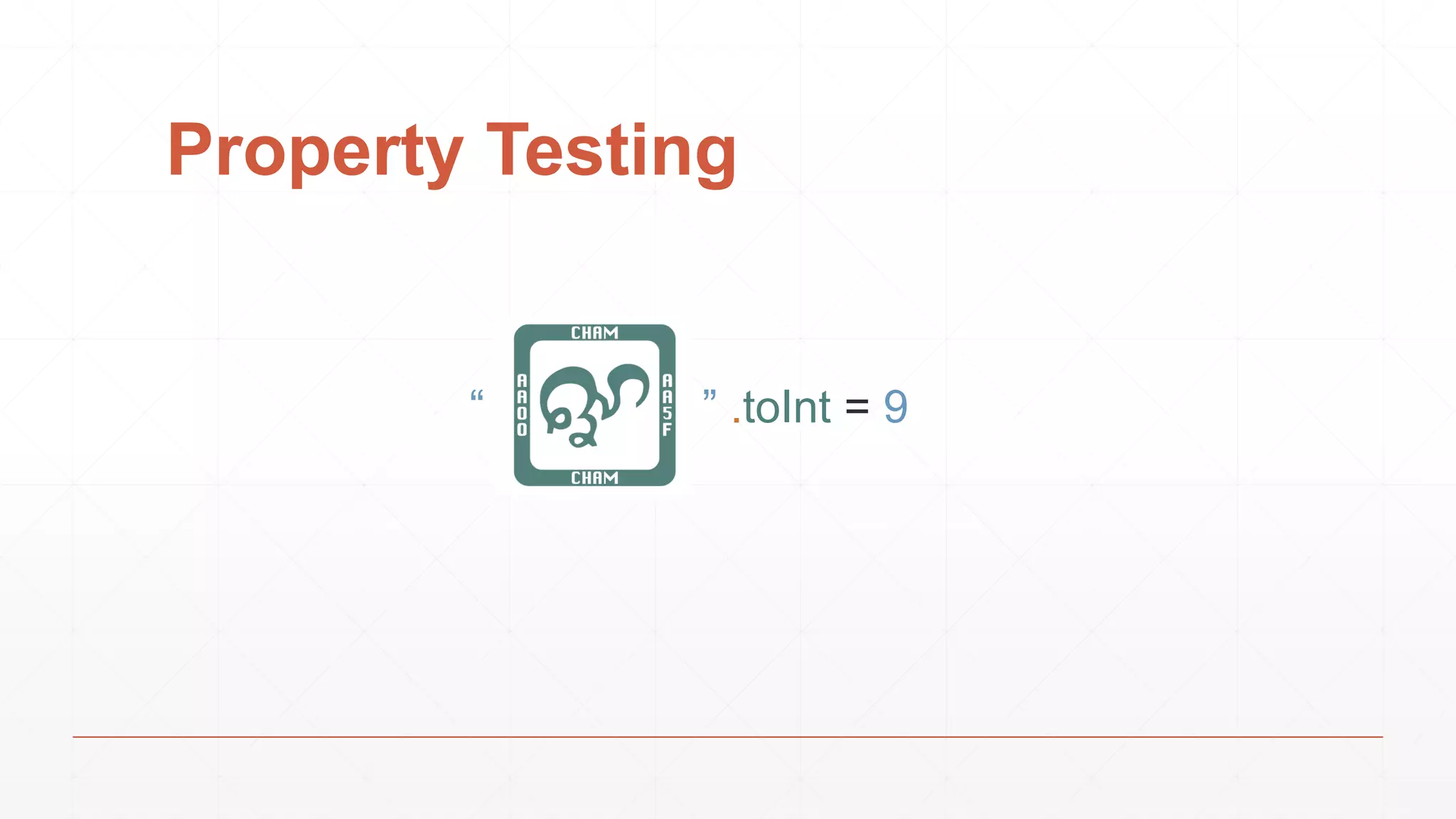 Property Testing
” .toInt = 9“
 