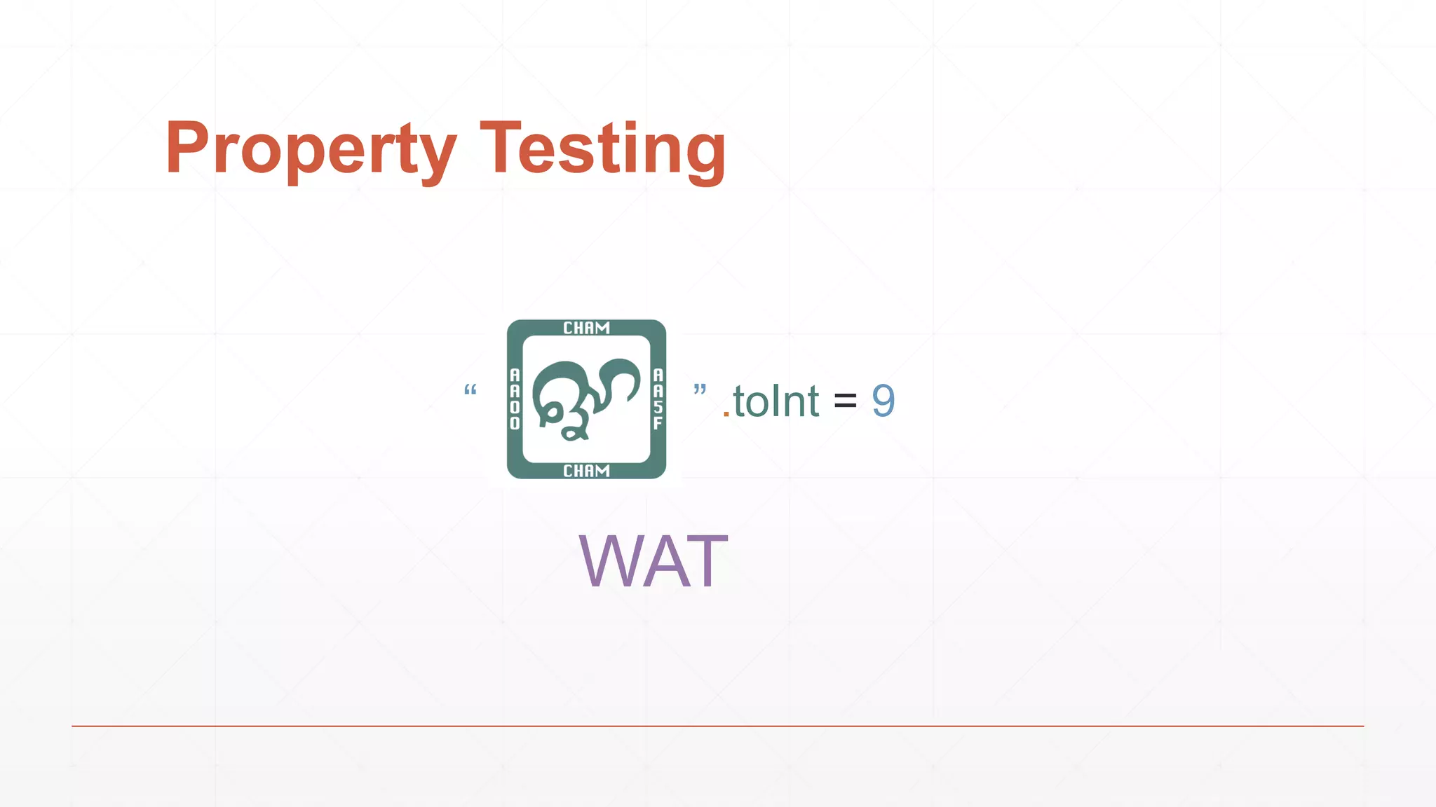 Property Testing
” .toInt = 9“
WAT
 