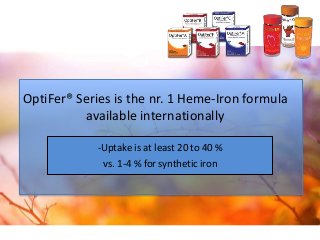 OptiFer® Series is the nr. 1 Heme-Iron formula
available internationally
-Uptake is at least 20 to 40 %
vs. 1-4 % for synt...