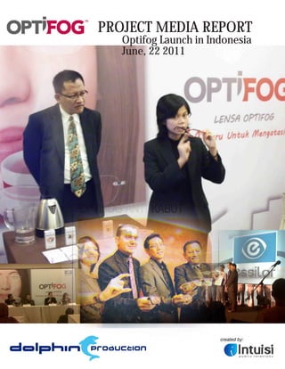 PROJECT MEDIA REPORT
   Optifog Launch in Indonesia
   June, 22 2011
 