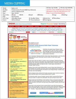 MEDIA CLIPPING
Media         :   Radar.co.id                                                   AD Value: Rp 750.000,-             PR Value: Rp 6.000.000,-
Headline      :   Produsen Lensa Perancis Bidik Pasar Indonesia                 radaronline.co.id has 1.188.688 traffic rank in world by alexa
Editor        :   iprnews-Tribunnetwork                                         Daily pageview: 925 per day I Daily Ads Revenue: $2.78
Time          :   June, 30 2011                                                 Rating: 1.5 out of 5.0 by WebsiteOutlook
Type & Size   :      Color         B/W              Small            Medium                       Large                   Full Page
Page          :   Hot Economic
News Type     :      Headline Depan                    Headline Dalam       Berita Foto            Berita Biasa
Source        :      Press Release                     Press Conference     News Agency
 