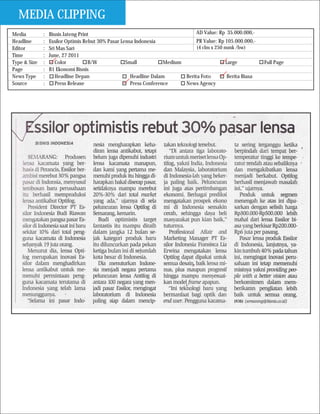 MEDIA CLIPPING
Media         :   Bisnis Jateng Print                                           AD Value: Rp 35.000.000,-
Headline      :   Essilor Optimis Rebut 30% Pasar Lensa Indonesia               PR Value: Rp 105.000.000,-
Editor        :   Sri Mas Sari                                                  (4 clm x 250 mmk /bw)
Time          :   June, 27 2011
Type & Size   :      Color          B/W             Small           Medium                   Large           Full Page
Page          :   B1 Ekonomi Bisnis
News Type     :      Headline Depan                   Headline Dalam       Berita Foto        Berita Biasa
Source        :      Press Release                    Press Conference     News Agency
 