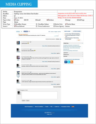 MEDIA CLIPPING
Media         :   Kompasiana
Headline      :   Optifog: Lensa Anti Kabut Dari Essilor                         kompasiana.com has 6019 traffic rank in world by alexa

Editor        :   ipr                                                            Daily pageview: 182.754 viewer I Daily Ads Revenue: $550.71
Time          :   June, 21 2011                                                  Rating: 3.0 out of 5.0 by WebsiteOutlook
Type & Size   :      Color         B/W                Small           Medium                     Large                  Full Page
Page          :    Bisnis
News Type     :      Headline Depan                     Headline Dalam       Berita Foto          Berita Biasa
Source        :      Press Release                      Press Conference     News Agency - Antara
 