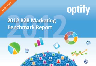 2012	
  B2B	
  Marke+ng	
  Benchmark	
  Report	
  |	
  1	
  	
  ©	
  2013	
  Op+fy,	
  Inc.	
  All	
  rights	
  reserved.	
  
2012	
  B2B	
  Marke+ng	
  
Benchmark	
  Report	
  
 