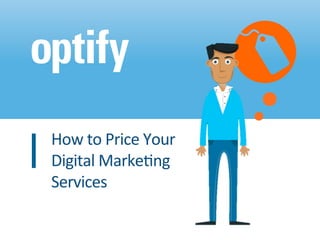 How	
  to	
  Price	
  Your	
  	
  
Digital	
  Marke3ng	
  	
  
Services	
  
 