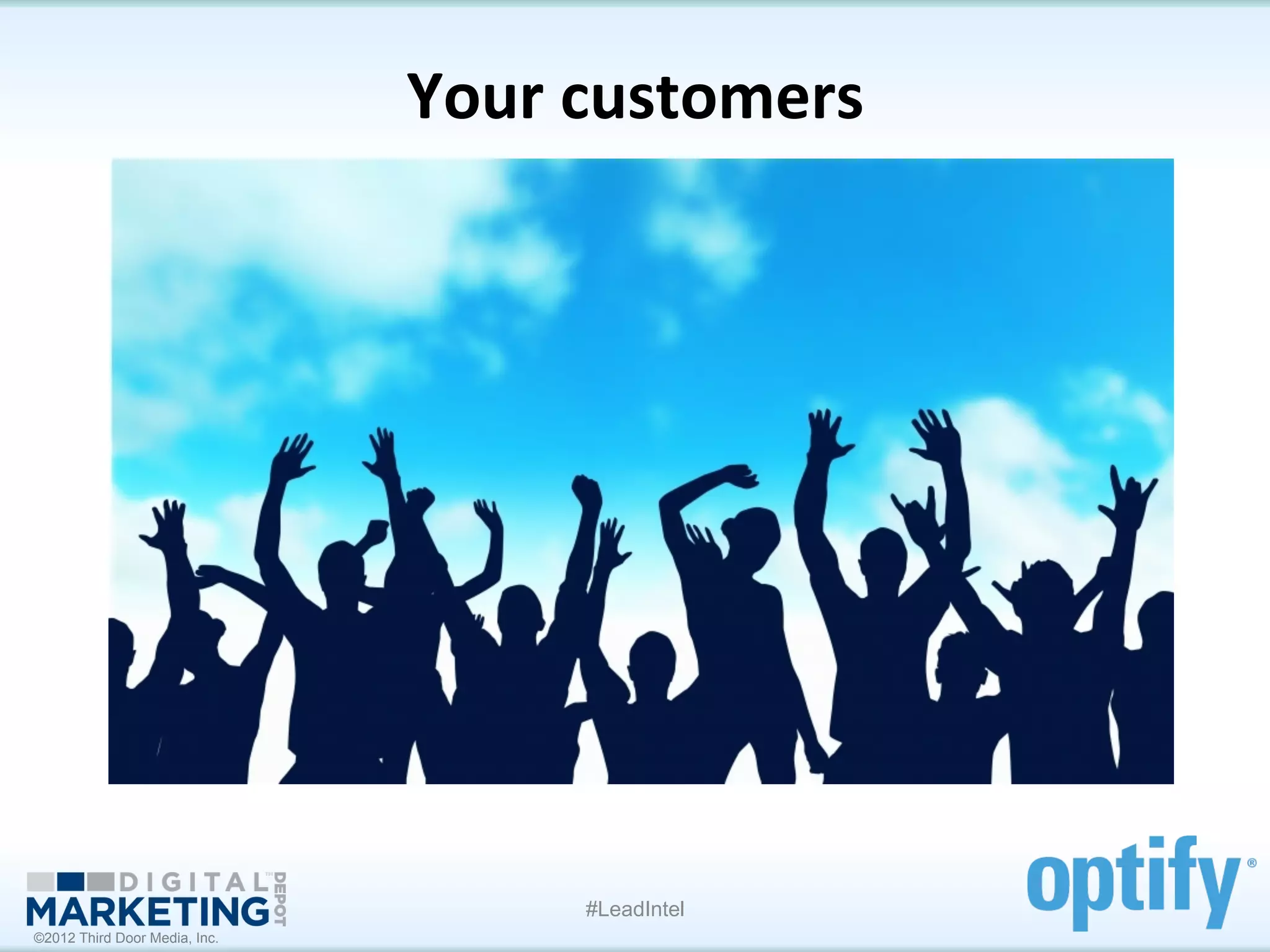 Your	
  customers	
  

           	
  	
  




                                      #LeadIntel
©2012 Third Door Media, Inc.
 