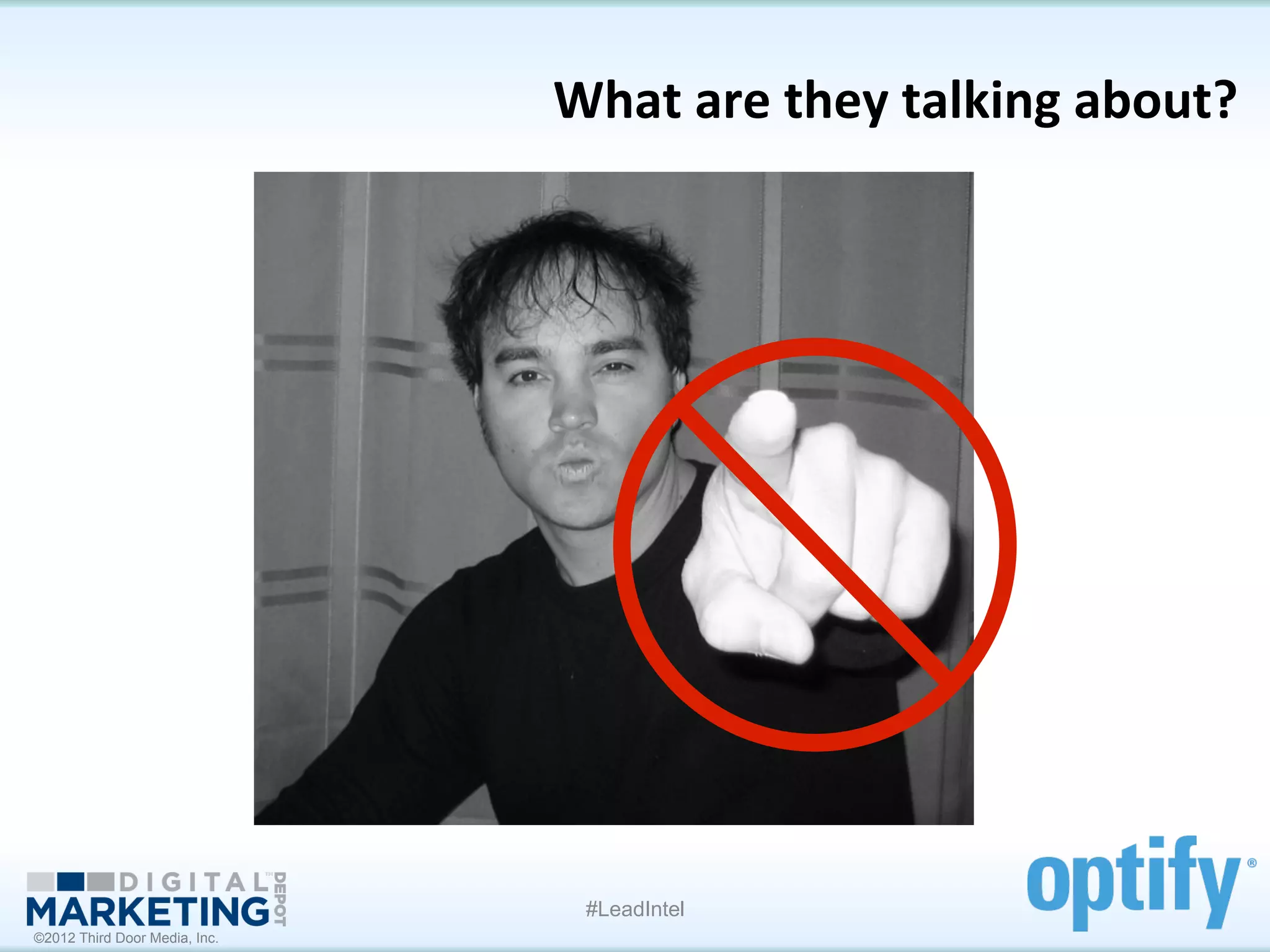 What	
  are	
  they	
  talking	
  about?	
  


           	
  	
  




                                 #LeadIntel
©2012 Third Door Media, Inc.
 