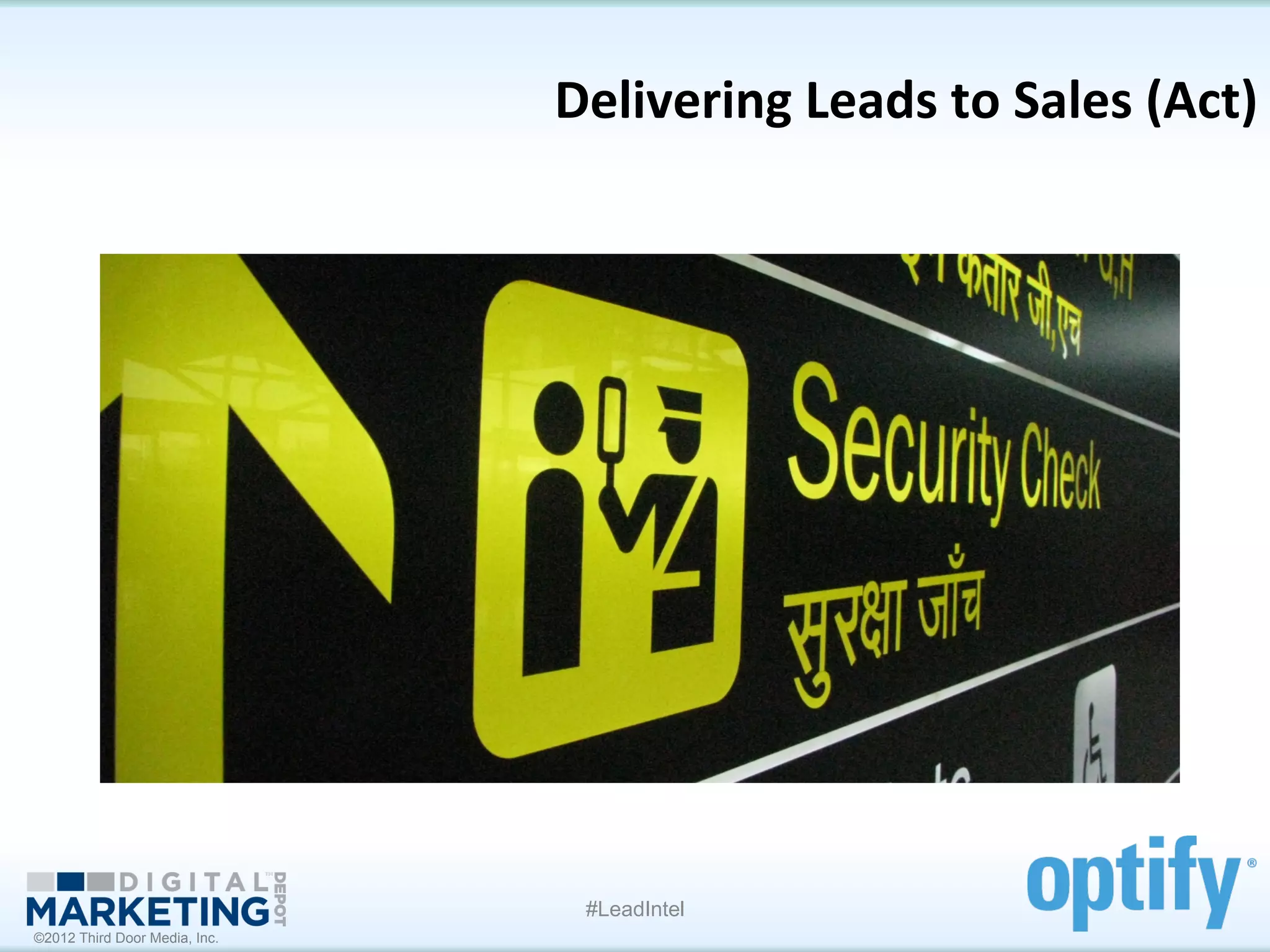 Delivering	
  Leads	
  to	
  Sales	
  (Act)
                                                                         	
  




                                 #LeadIntel
©2012 Third Door Media, Inc.
 