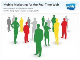 Mobile	
  Marke+ng	
  for	
  the	
  Real	
  Time	
  Web	
  
	
  
Anthony	
  Joseph,	
  VP	
  of	
  Marke+ng,	
  Op+fy	
  
Jennifer	
  Wong,	
  Digital	
  Solu+ons	
  Manager,	
  Op+fy	
  
 